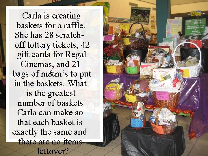 Carla is creating baskets for a raffle. She has 28 scratchoff lottery tickets, 42