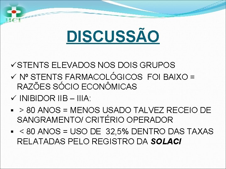 DISCUSSÃO ü STENTS ELEVADOS NOS DOIS GRUPOS ü Nº STENTS FARMACOLÓGICOS FOI BAIXO =