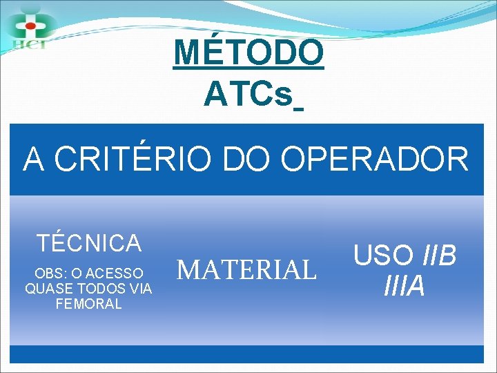 MÉTODO ATCs A CRITÉRIO DO OPERADOR TÉCNICA OBS: O ACESSO QUASE TODOS VIA FEMORAL