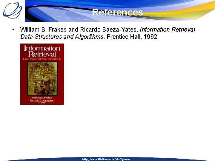 References • William B. Frakes and Ricardo Baeza-Yates, Information Retrieval Data Structures and Algorithms.