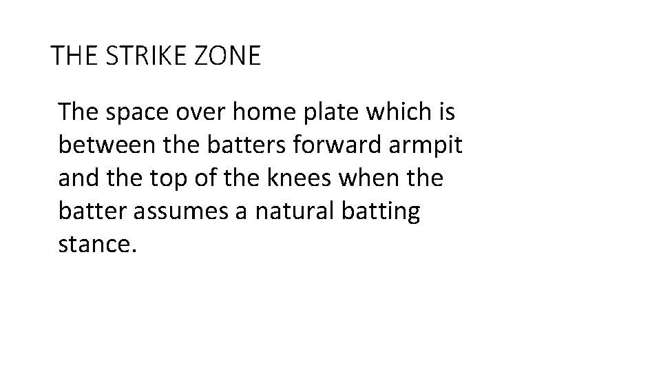 THE STRIKE ZONE The space over home plate which is between the batters forward