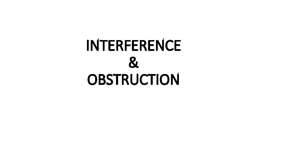 INTERFERENCE & OBSTRUCTION 