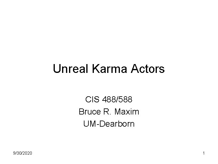 Unreal Karma Actors CIS 488/588 Bruce R. Maxim UM-Dearborn 9/30/2020 1 