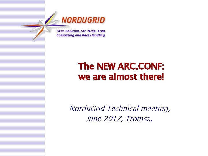 The NEW ARC. CONF: we are almost there! Nordu. Grid Technical meeting, June 2017,