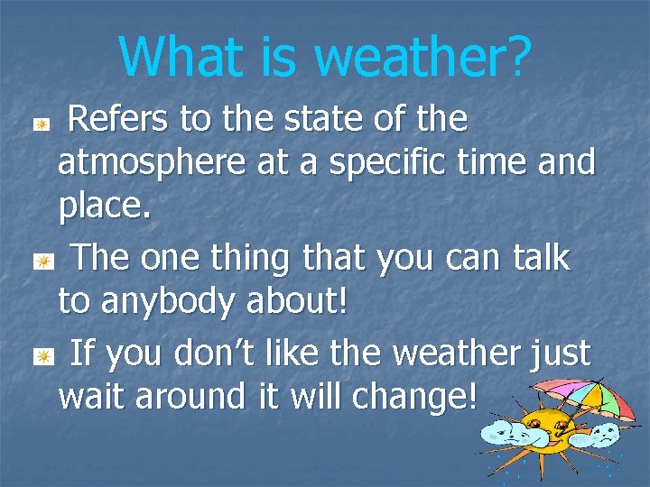 What is weather? Refers to the state of the atmosphere at a specific time