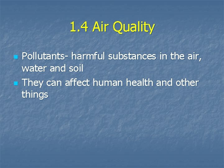 1. 4 Air Quality n n Pollutants- harmful substances in the air, water and