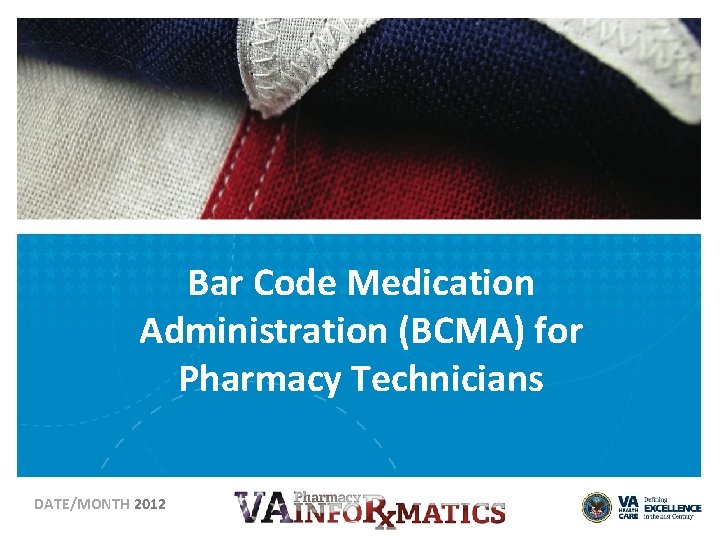 Bar Code Medication Administration (BCMA) for Pharmacy Technicians DATE/MONTH 2012 