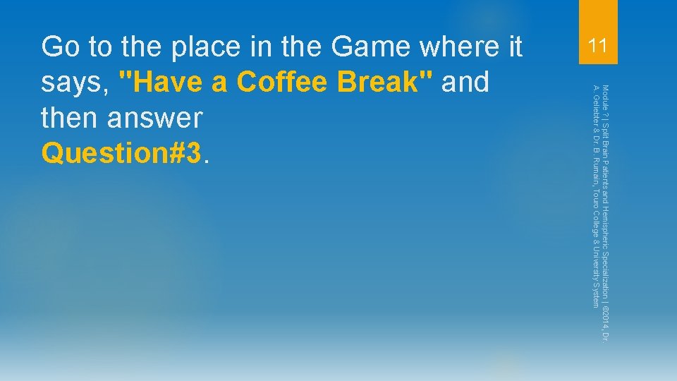 11 Module ? | Split Brain Patients and Hemispheric Specialization | © 2014, Dr.
