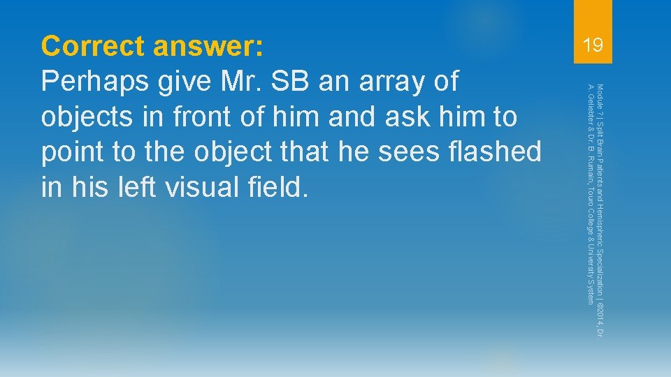 19 Module ? | Split Brain Patients and Hemispheric Specialization | © 2014, Dr.