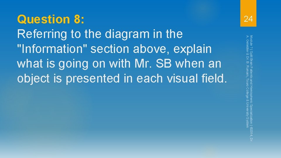 24 Module ? | Split Brain Patients and Hemispheric Specialization | © 2014, Dr.