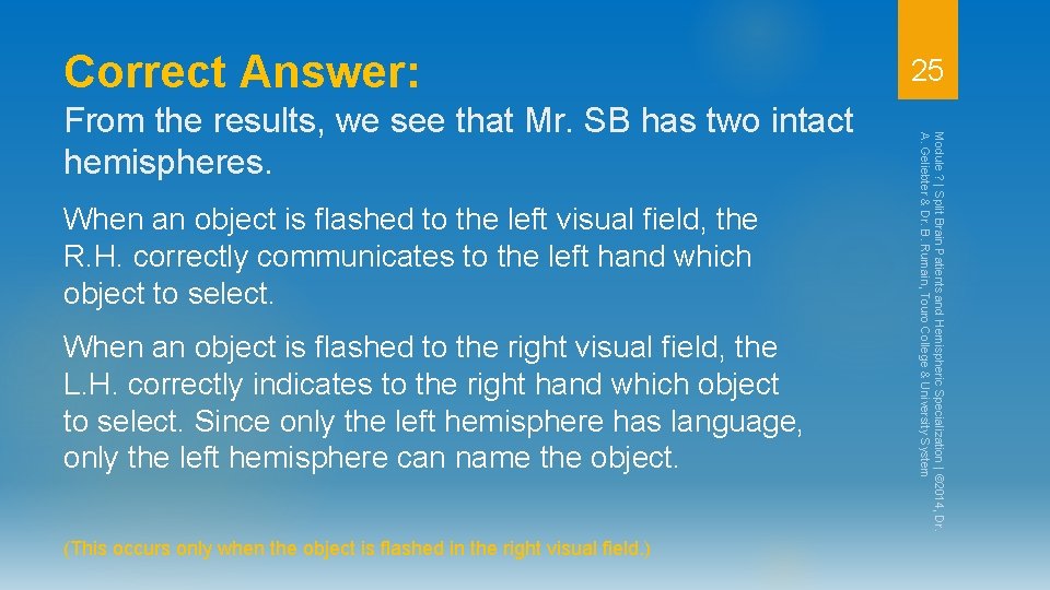 Correct Answer: When an object is flashed to the left visual field, the R.