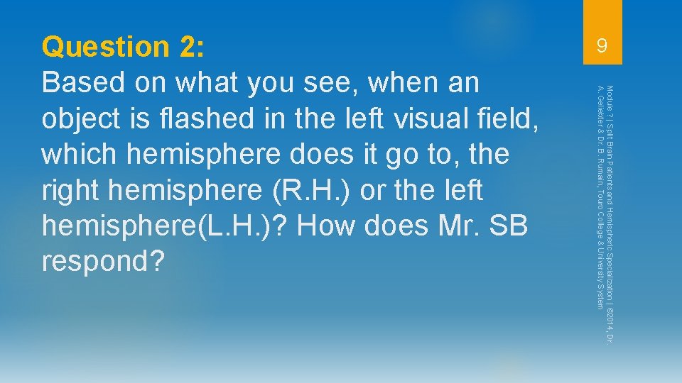 9 Module ? | Split Brain Patients and Hemispheric Specialization | © 2014, Dr.