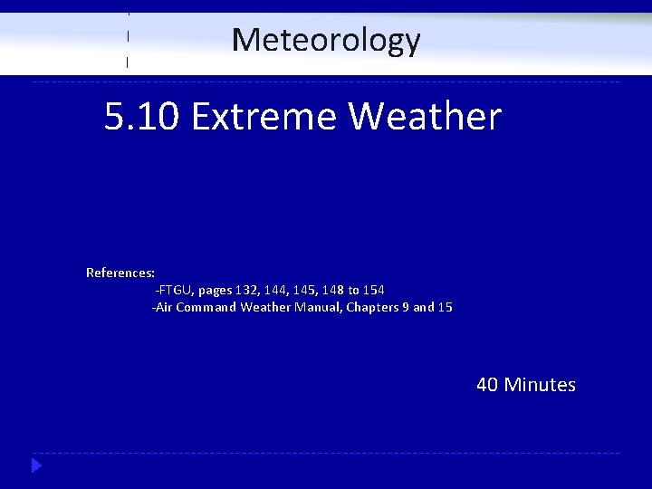 Meteorology 5. 10 Extreme Weather References: -FTGU, pages 132, 144, 145, 148 to 154