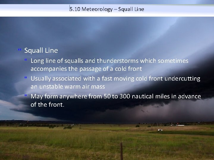 5. 10 Meteorology – Squall Line Long line of squalls and thunderstorms which sometimes