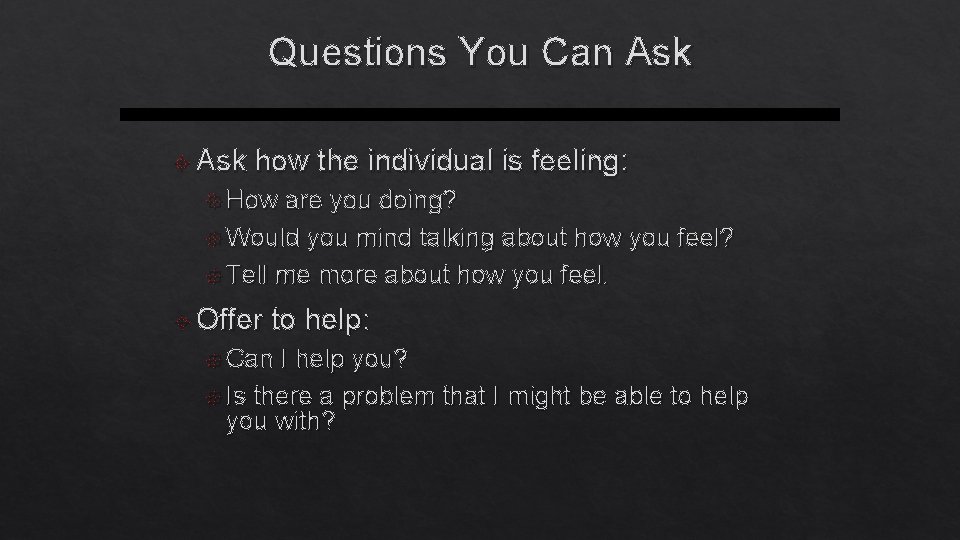 Questions You Can Ask how the individual is feeling: How are you doing? Would