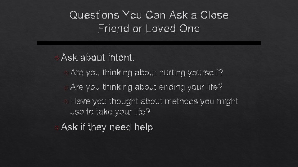 Questions You Can Ask a Close Friend or Loved One Ask about intent: Are