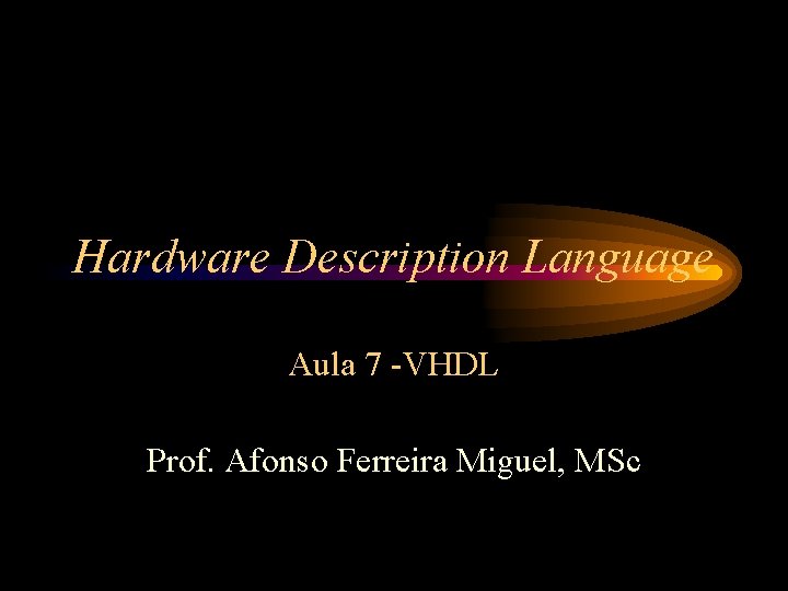 Hardware Description Language Aula 7 -VHDL Prof. Afonso Ferreira Miguel, MSc 