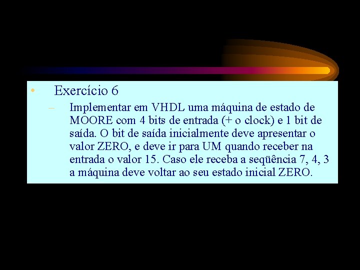  • Exercício 6 – Implementar em VHDL uma máquina de estado de MOORE