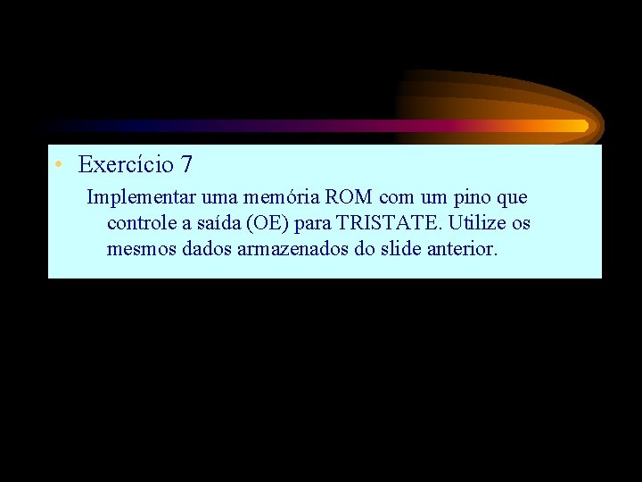  • Exercício 7 Implementar uma memória ROM com um pino que controle a