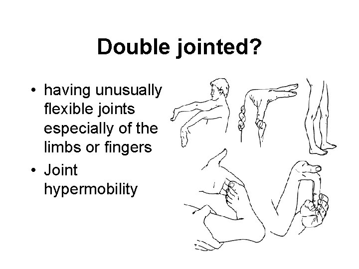 Double jointed? • having unusually flexible joints especially of the limbs or fingers •