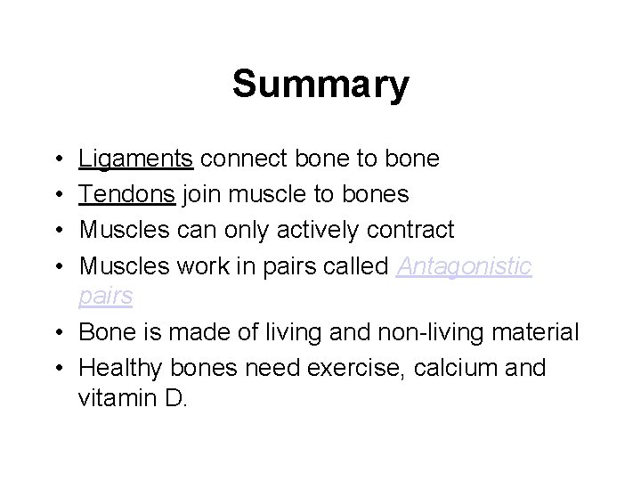 Summary • • Ligaments connect bone to bone Tendons join muscle to bones Muscles