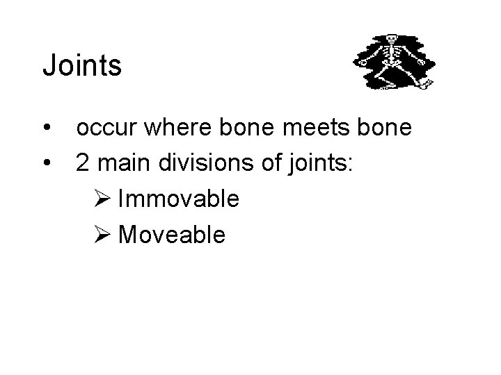 Joints • occur where bone meets bone • 2 main divisions of joints: Ø