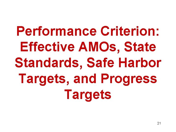Performance Criterion: Effective AMOs, State Standards, Safe Harbor Targets, and Progress Targets 21 