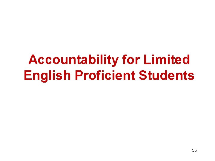 Accountability for Limited English Proficient Students 56 