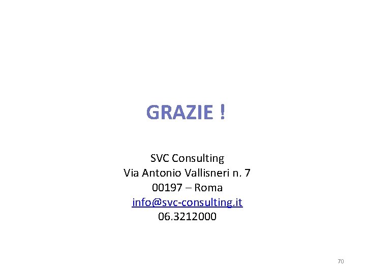 GRAZIE ! SVC Consulting Via Antonio Vallisneri n. 7 00197 – Roma info@svc-consulting. it