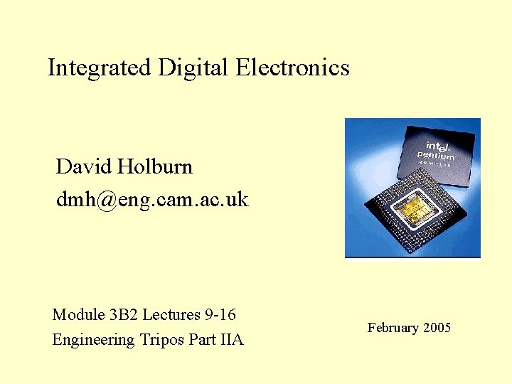 Integrated Digital Electronics David Holburn dmh@eng. cam. ac. uk Module 3 B 2 Lectures