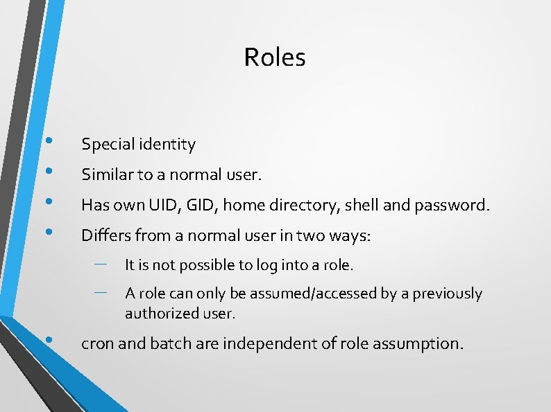 Roles • • Special identity Similar to a normal user. Has own UID, GID,