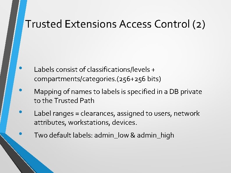 Trusted Extensions Access Control (2) • Labels consist of classifications/levels + compartments/categories. (256+256 bits)