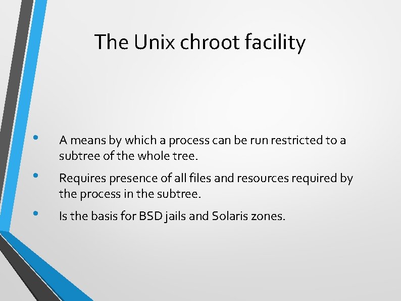 The Unix chroot facility • A means by which a process can be run