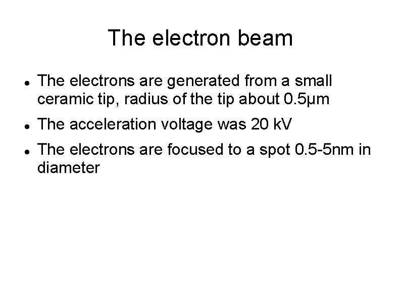 The electron beam The electrons are generated from a small ceramic tip, radius of