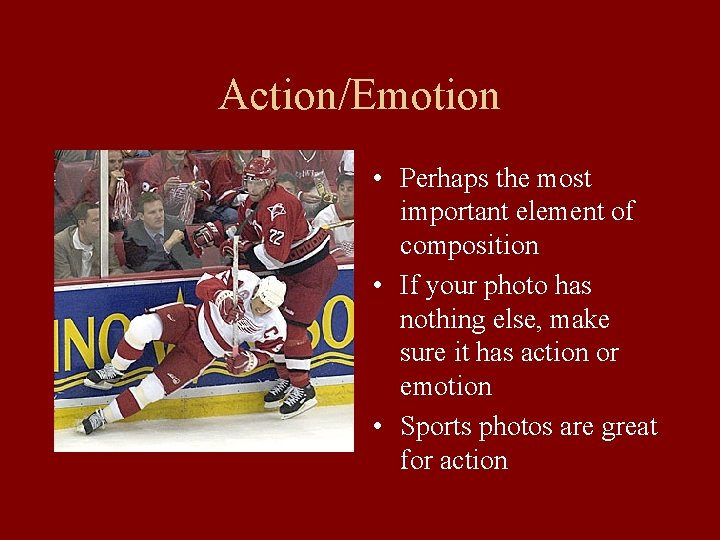 Action/Emotion • Perhaps the most important element of composition • If your photo has Action/Emotion • Perhaps the most important element of composition • If your photo has