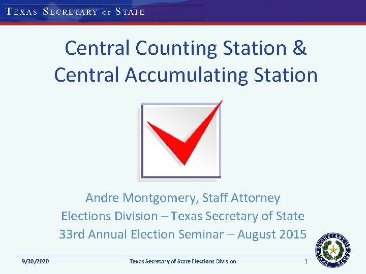 Central Counting Station & Central Accumulating Station Andre Montgomery, Staff Attorney Elections Division –