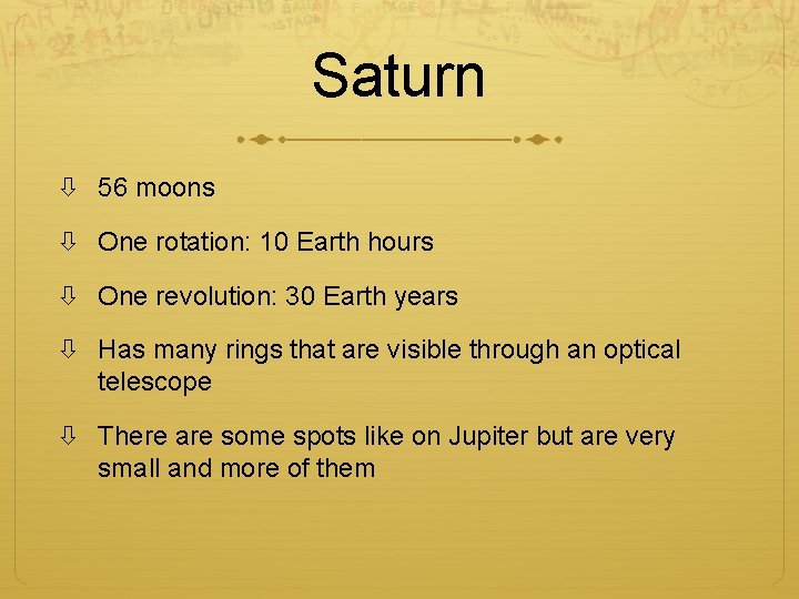 Saturn 56 moons One rotation: 10 Earth hours One revolution: 30 Earth years Has