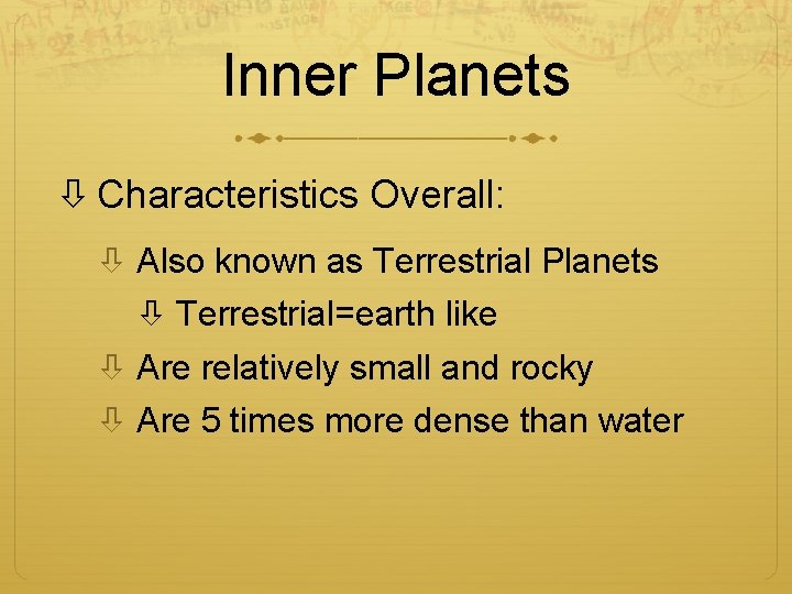 Inner Planets Characteristics Overall: Also known as Terrestrial Planets Terrestrial=earth like Are relatively small