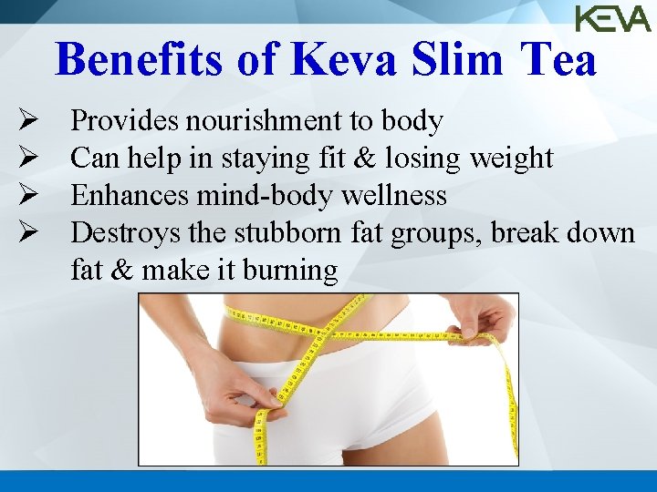 Benefits of Keva Slim Tea Ø Ø Provides nourishment to body Can help in