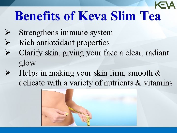 Benefits of Keva Slim Tea Ø Strengthens immune system Ø Rich antioxidant properties Ø