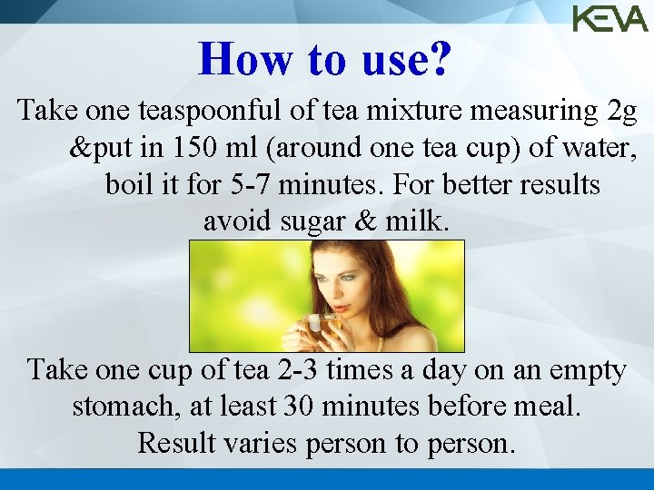 How to use? Take one teaspoonful of tea mixture measuring 2 g &put in