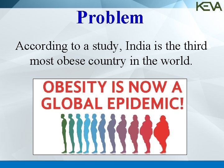 Problem According to a study, India is the third most obese country in the