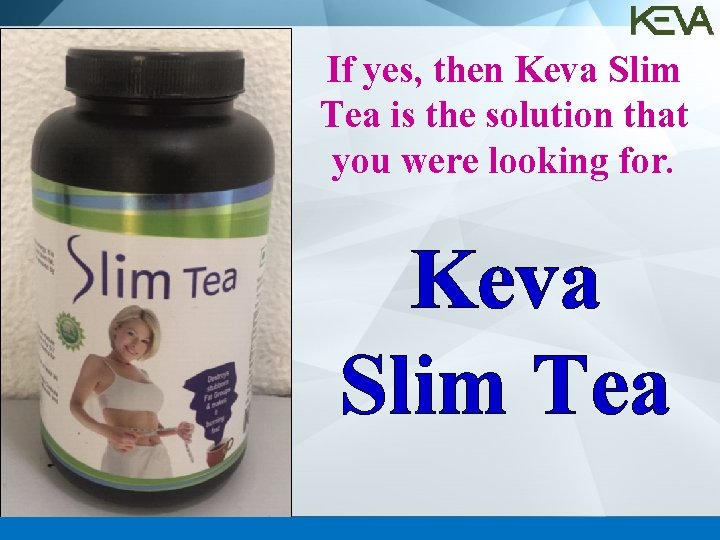 If yes, then Keva Slim Tea is the solution that you were looking for.