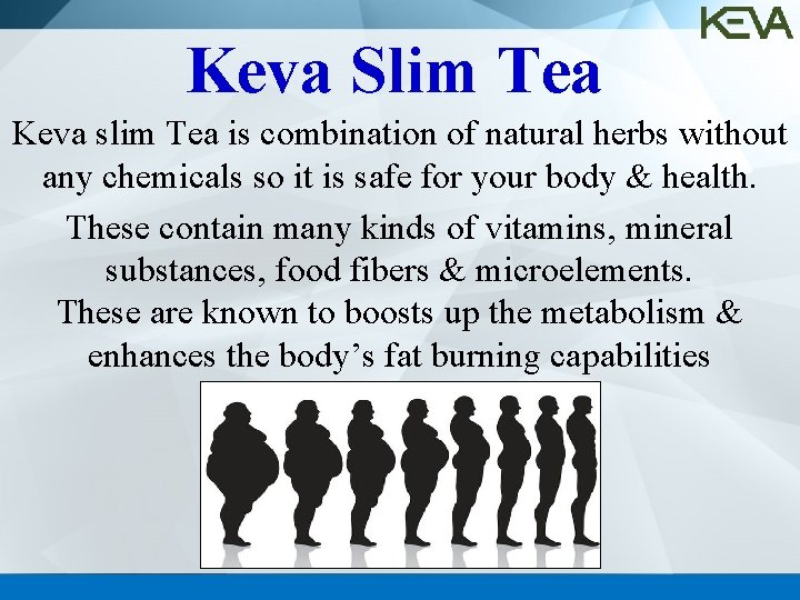 Keva Slim Tea Keva slim Tea is combination of natural herbs without any chemicals