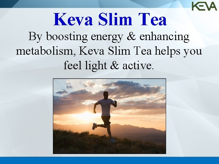 Keva Slim Tea By boosting energy & enhancing metabolism, Keva Slim Tea helps you