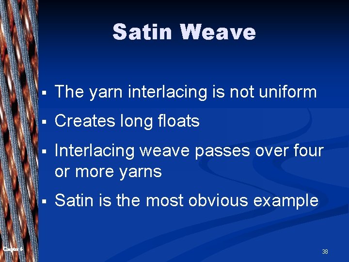 Satin Weave Chapter 6 § The yarn interlacing is not uniform § Creates long