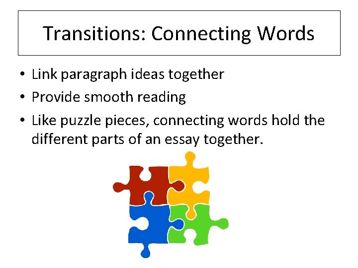 Transitions: Connecting Words • Link paragraph ideas together • Provide smooth reading • Like