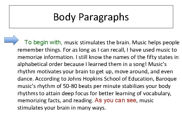 Body Paragraphs To begin with, music stimulates the brain. Music helps people remember things.