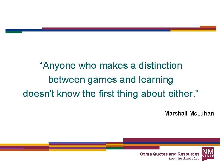 “Anyone who makes a distinction between games and learning doesn't know the first thing