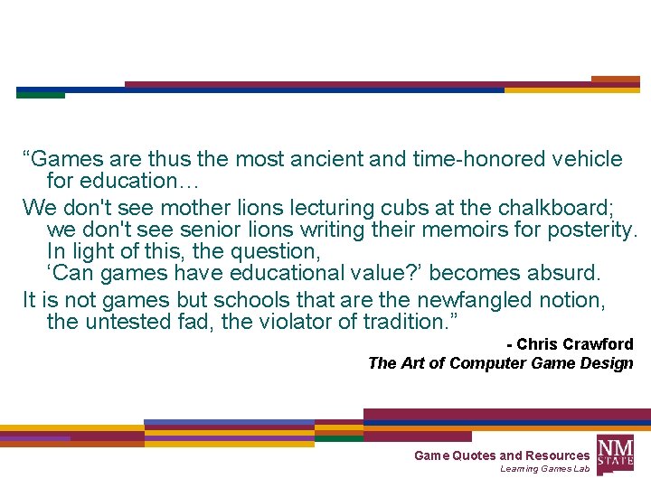 “Games are thus the most ancient and time-honored vehicle for education… We don't see